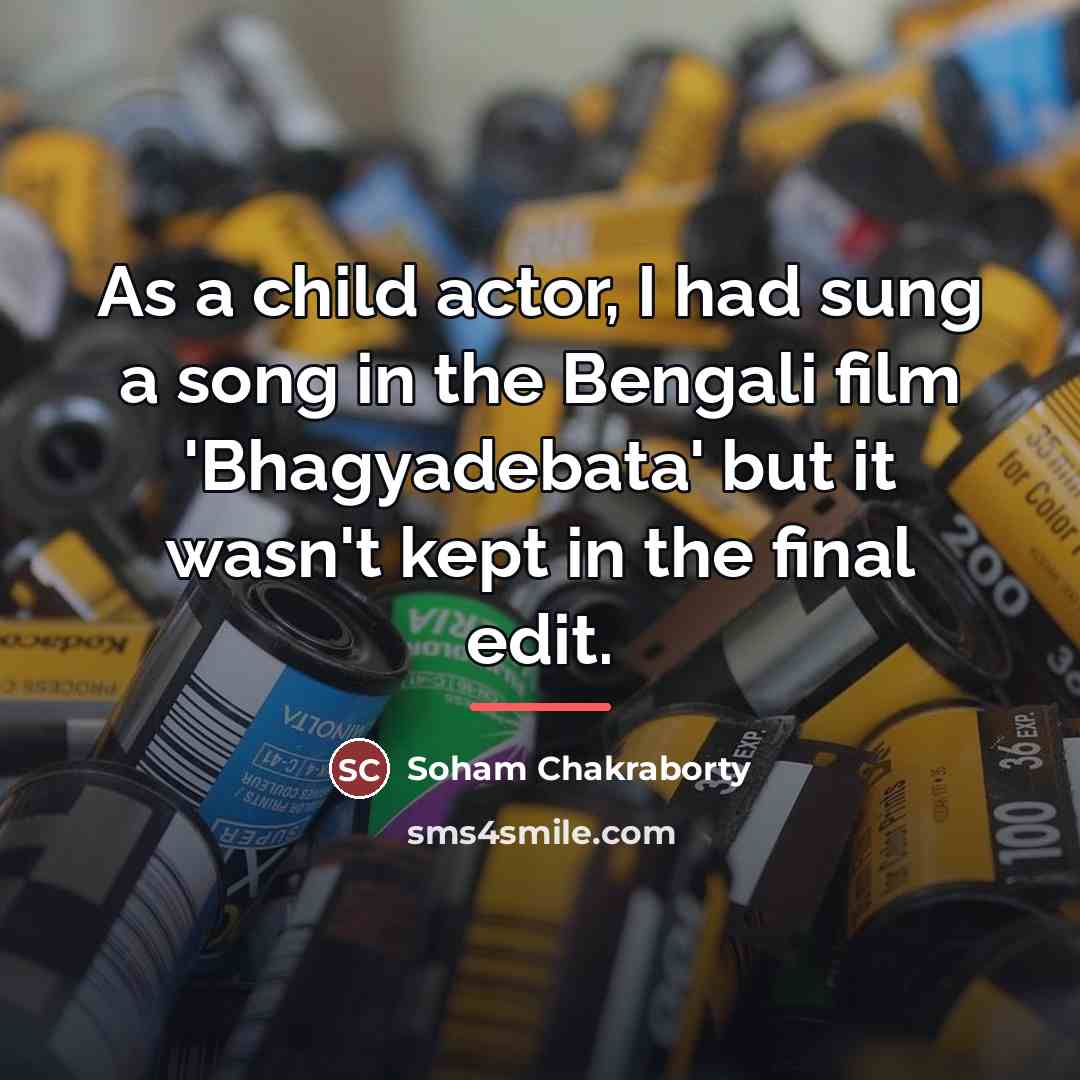 “As a child actor, I had sung a song in…” quote by Soham Chakraborty
