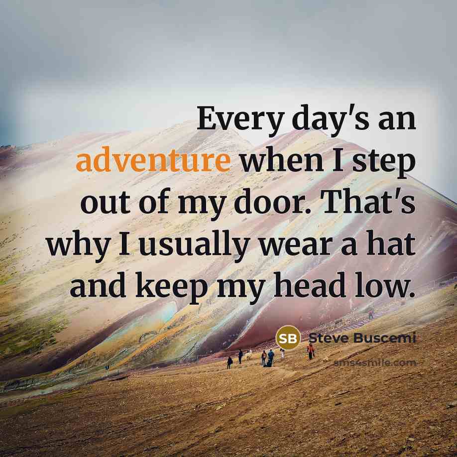 “Every day's an adventure when I step out of my…” quote by Steve Buscemi