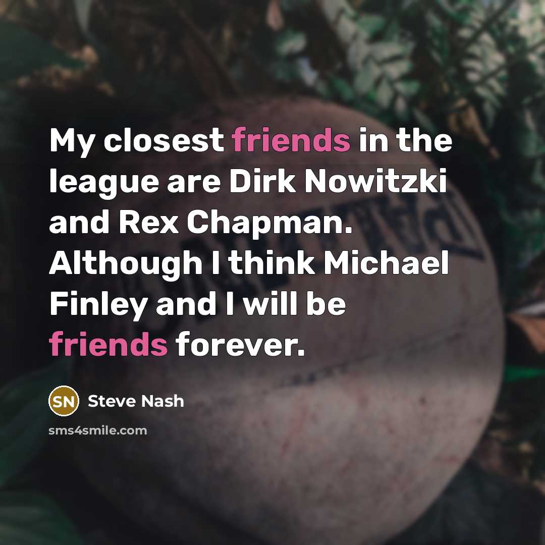 “My closest friends in the league are Dirk Nowitzki and…” quote by Steve Nash