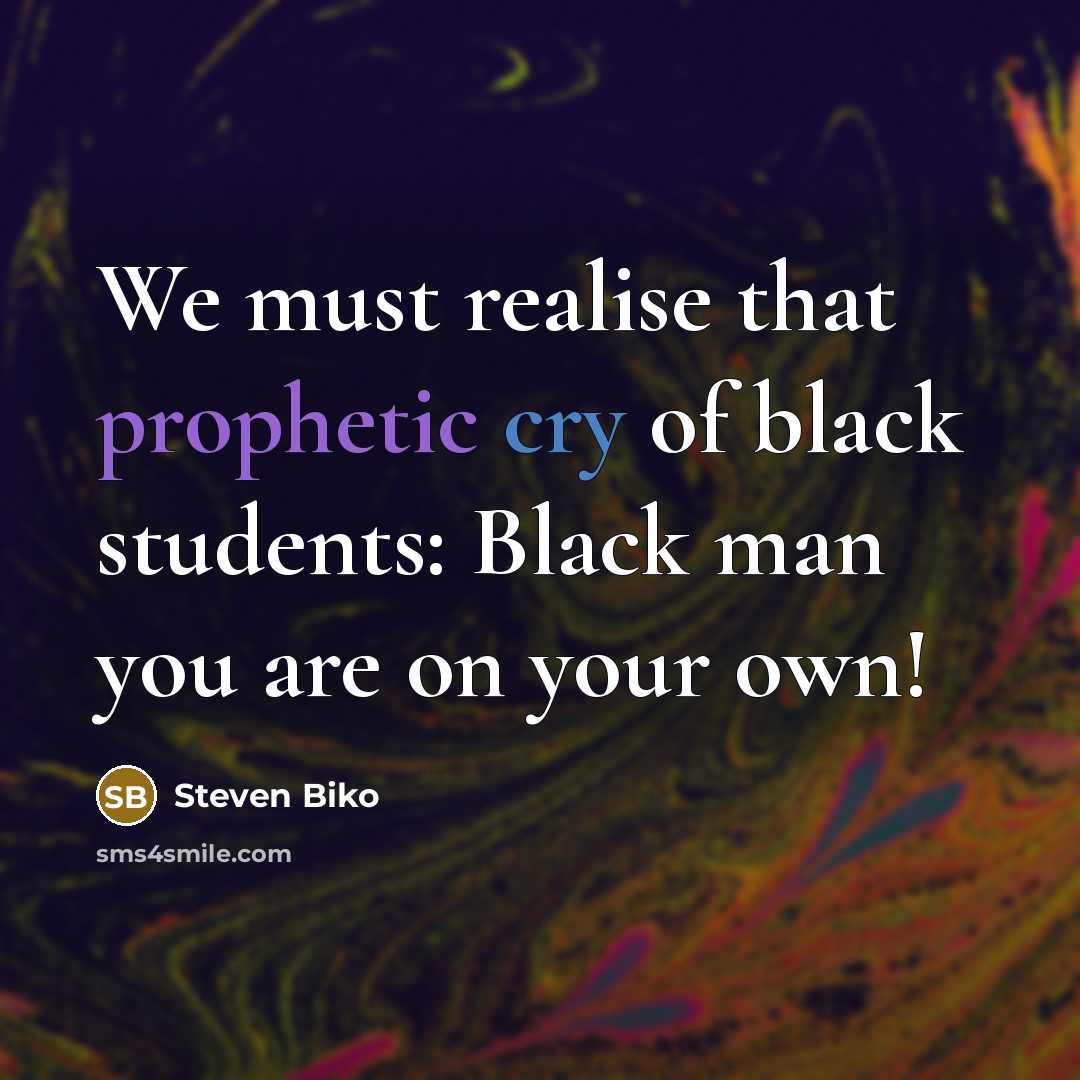 “We must realise that prophetic cry of black students: Black…” quote by Steven Biko