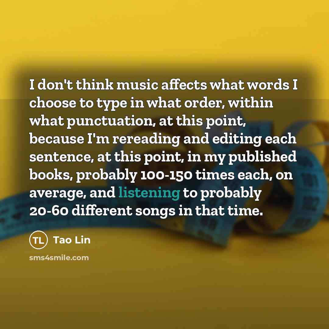 “I don't think music affects what words I choose to…” quote by Tao Lin
