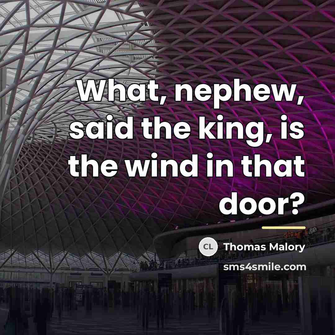 “What, nephew, said the king, is the wind in that…” quote by Thomas Malory
