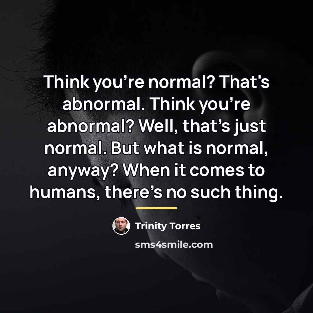 “Think you're normal? That's abnormal. Think you're abnormal? Well, that's…” quote by Trinity Torres