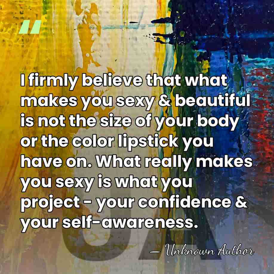 I firmly believe that what makes you sexy & beautiful is not&hellip; - Unknown Author