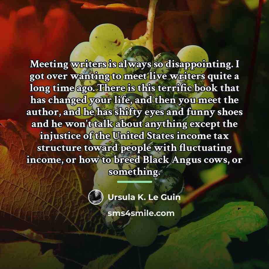 “Meeting writers is always so disappointing. I got over wanting…” quote by Ursula K. Le Guin