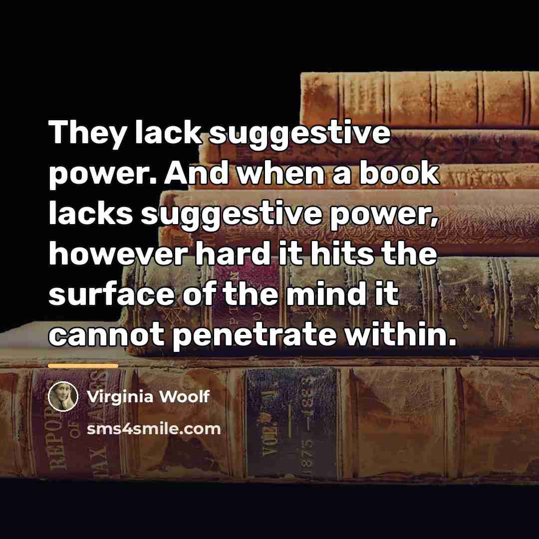 “They lack suggestive power. And when a book lacks suggestive…” quote by Virginia Woolf
