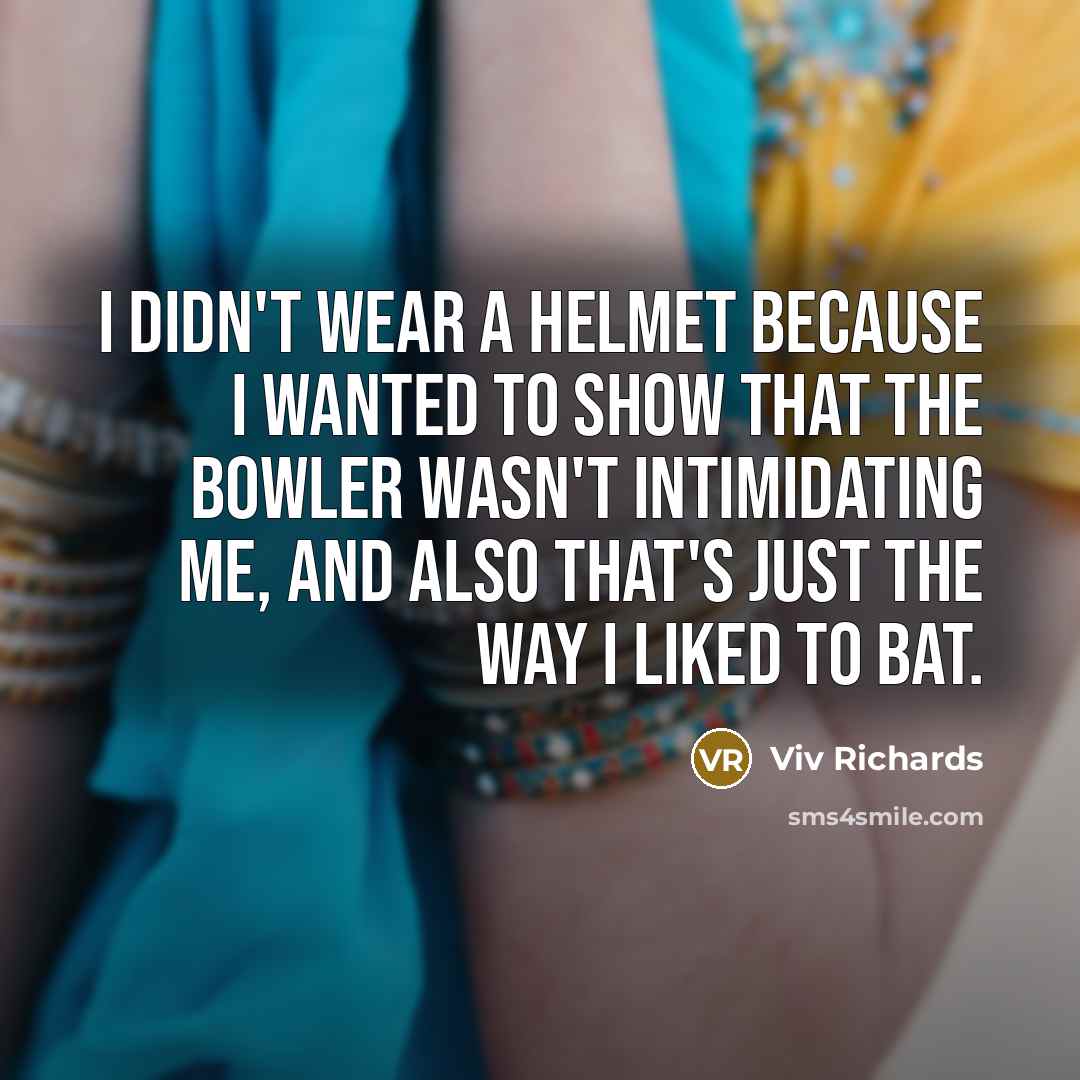 “I didn't wear a helmet because I wanted to show…” quote by Viv Richards