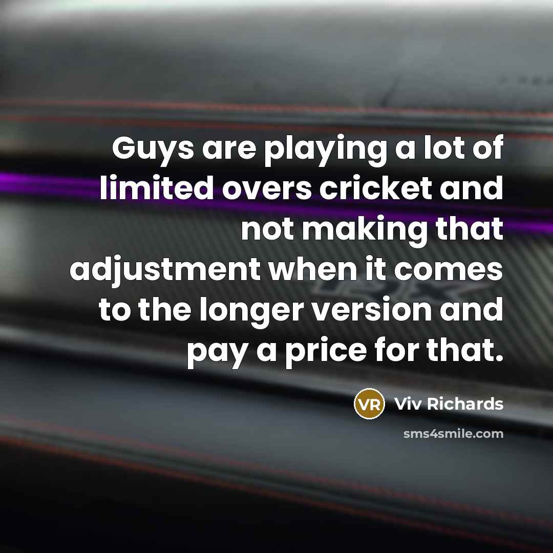 “Guys are playing a lot of limited overs cricket and…” quote by Viv Richards