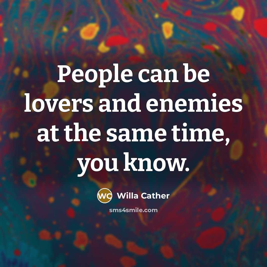“People can be lovers and enemies at the same time,…” quote by Willa Cather