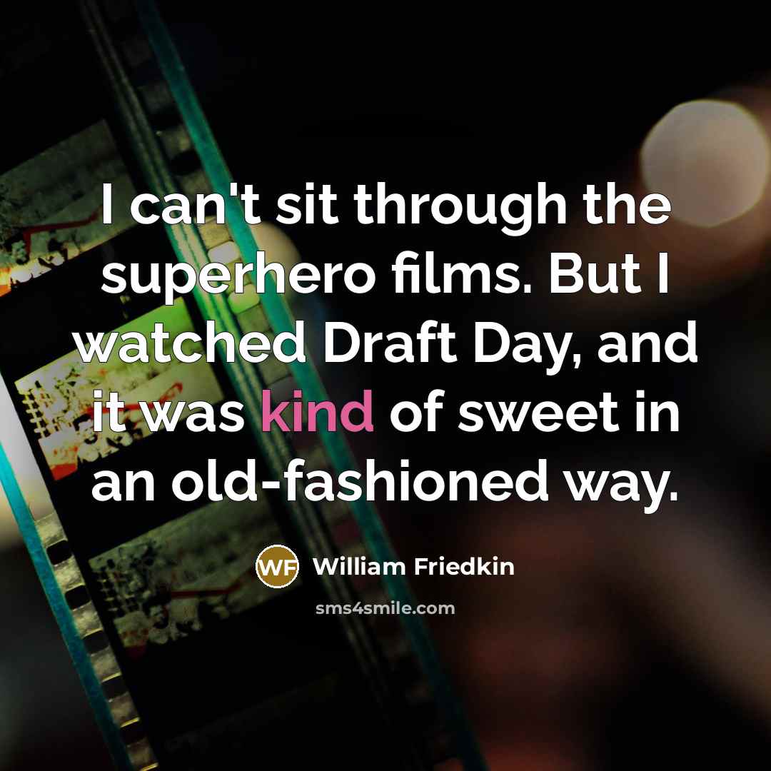 “I can't sit through the superhero films. But I watched Draft Day, and it was kind of sweet in an old-fashioned way.” quote by William Friedkin