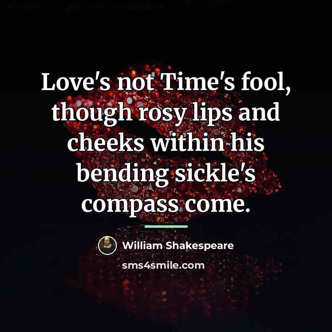 “Love's not Time's fool, though rosy lips and cheeks within…” quote by William Shakespeare