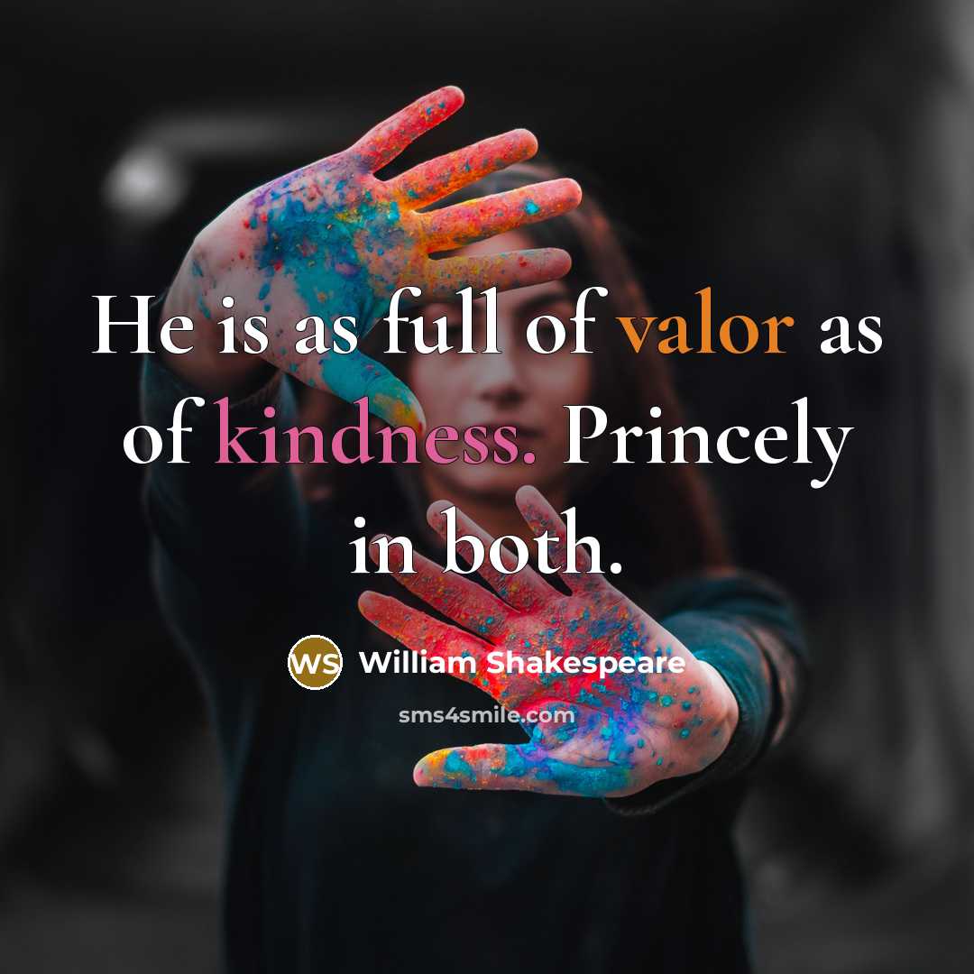 “He is as full of valor as of kindness. Princely…” quote by William Shakespeare