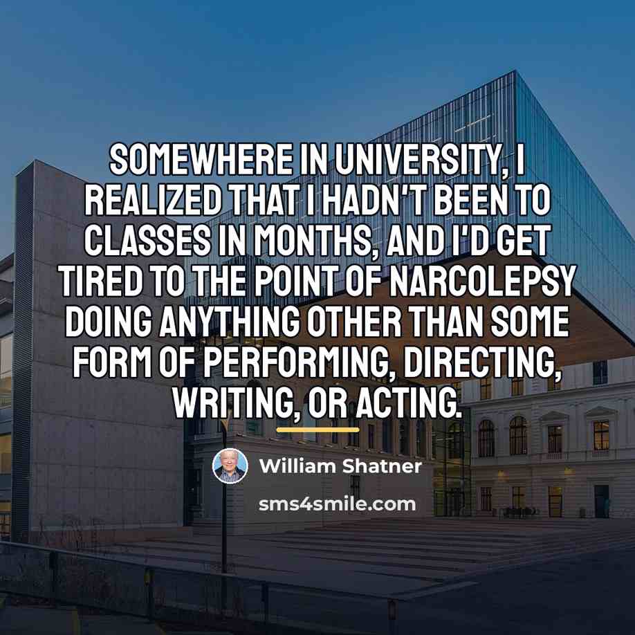 “Somewhere in university, I realized that I hadn't been to…” quote by William Shatner