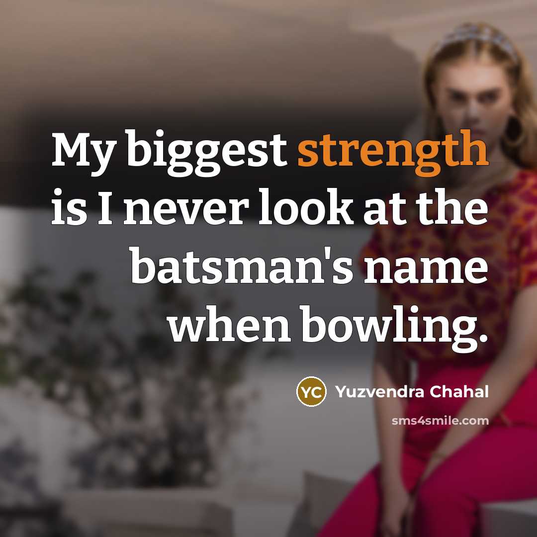 “My biggest strength is I never look at the batsman's…” quote by Yuzvendra Chahal