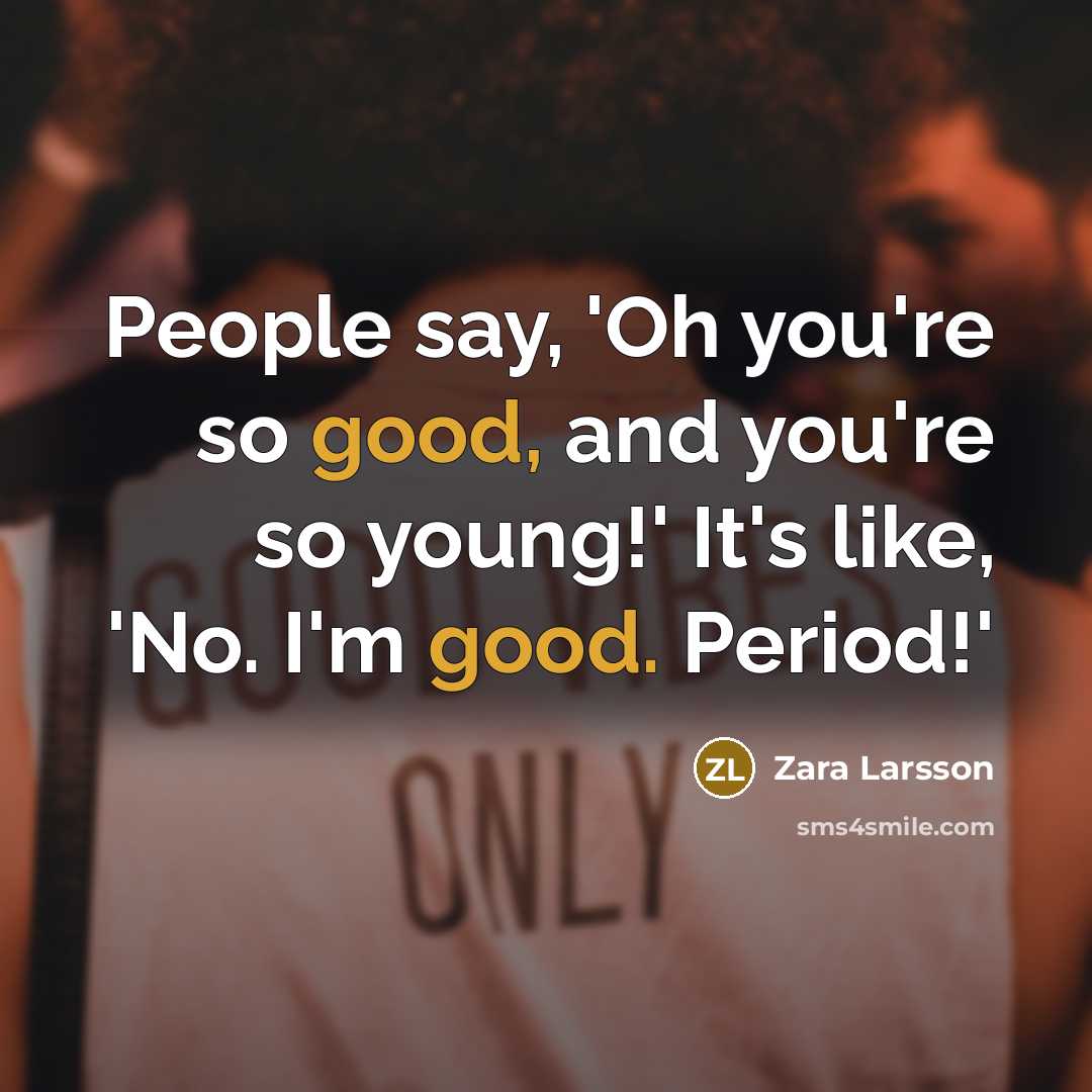 “People say, 'Oh you're so good, and you're so young!'…” quote by Zara Larsson