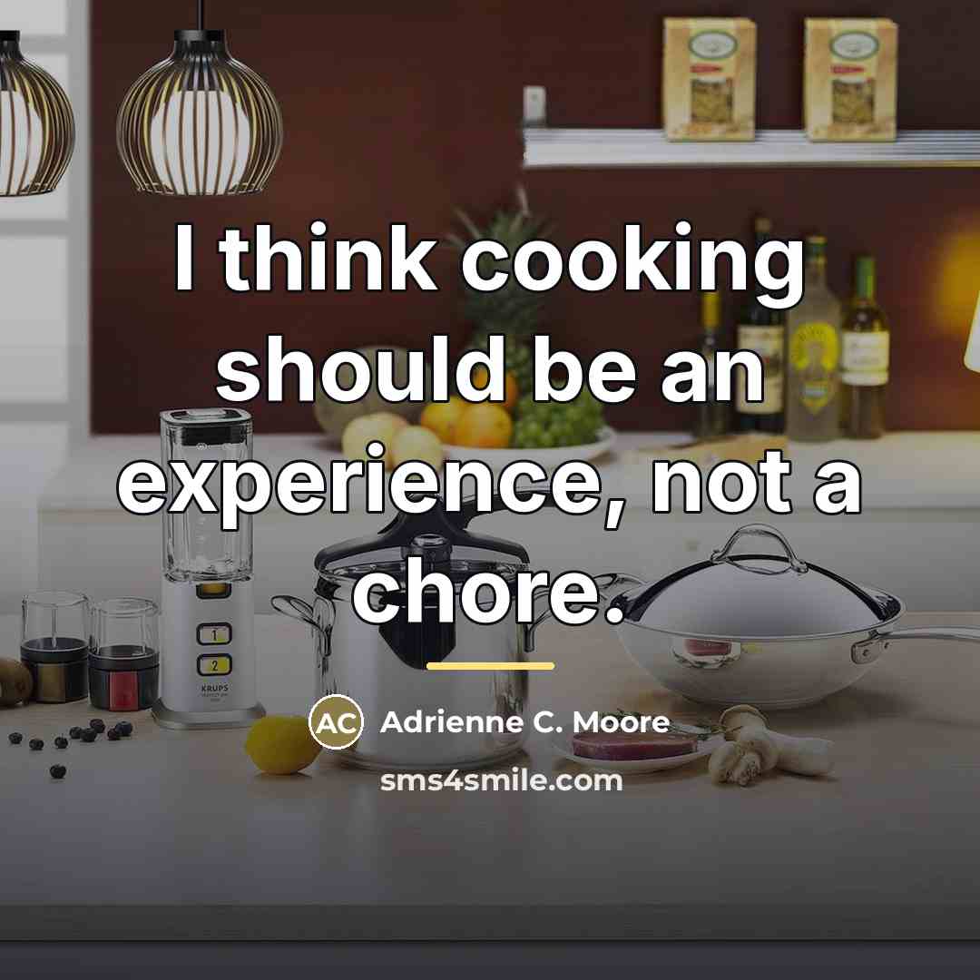 “I think cooking should be an experience, not a chore.…” quote by Adrienne C. Moore