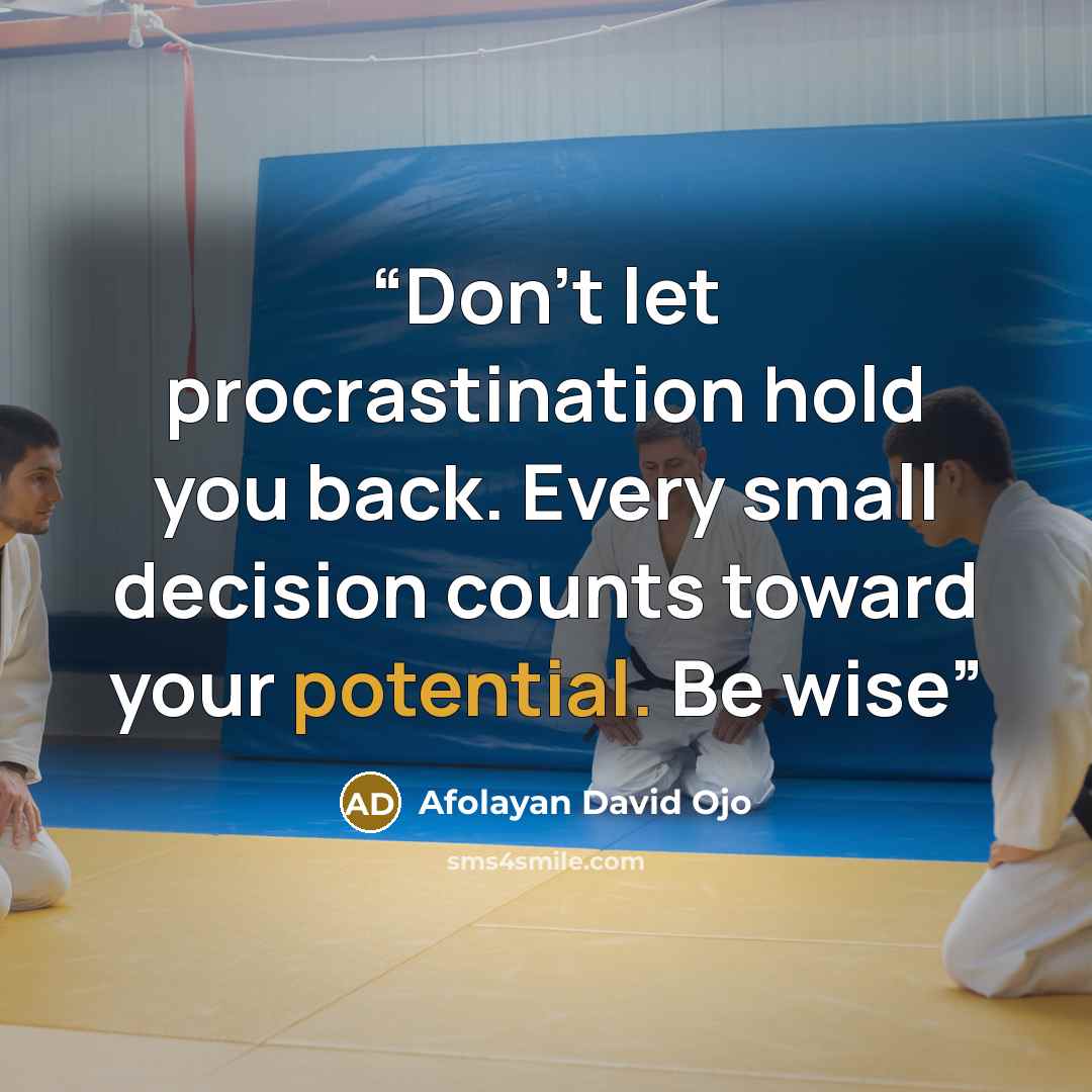 “Don’t let procrastination hold you back. Every small decision counts toward your potential. Be wise” quote by Afolayan David Ojo