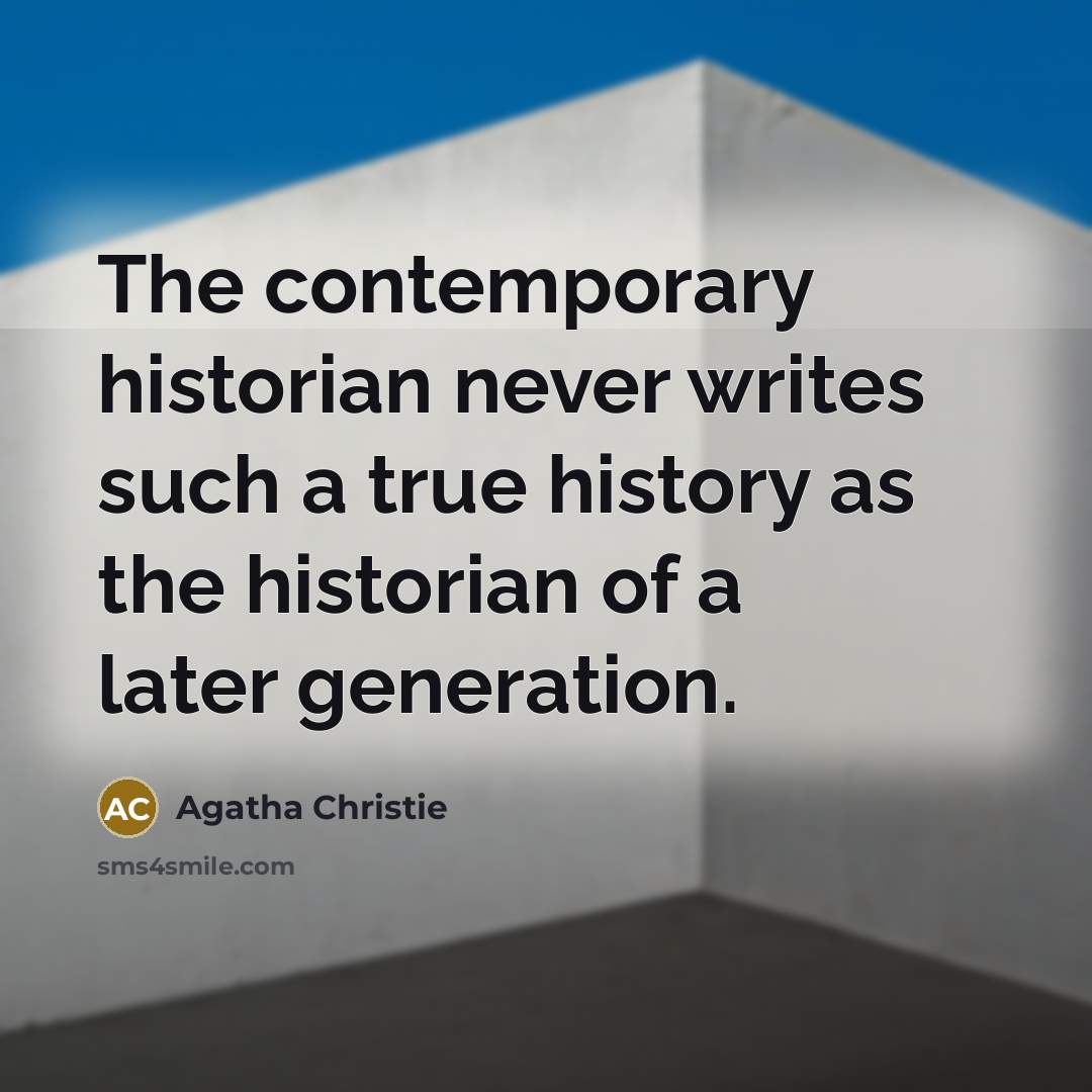 “The contemporary historian never writes such a true history as…” quote by Agatha Christie