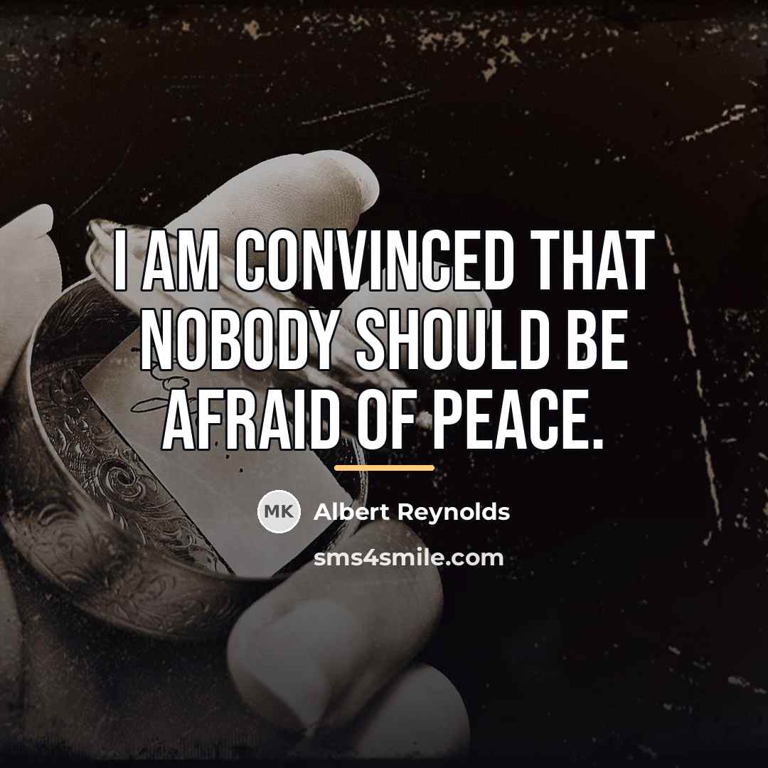 “I am convinced that nobody should be afraid of peace.…” quote by Albert Reynolds
