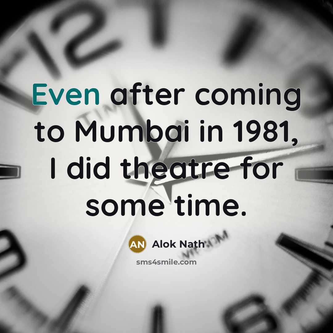 “Even after coming to Mumbai in 1981, I did theatre…” quote by Alok Nath
