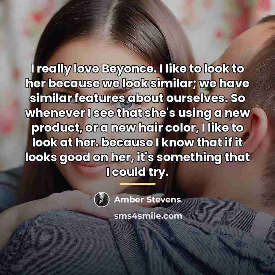 “I really love Beyonce. I like to look to her…” quote by Amber Stevens