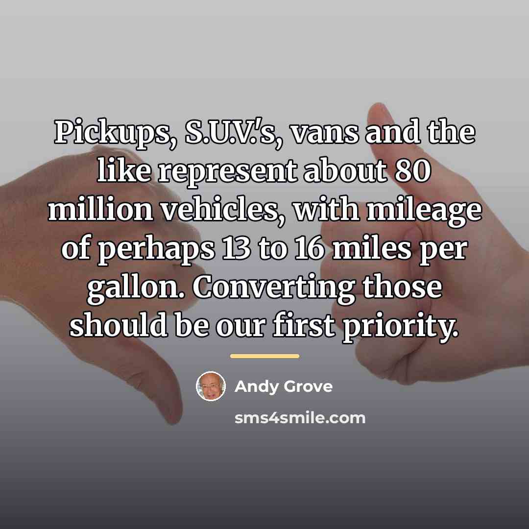 “Pickups, S.U.V.'s, vans and the like represent about 80 million…” quote by Andy Grove