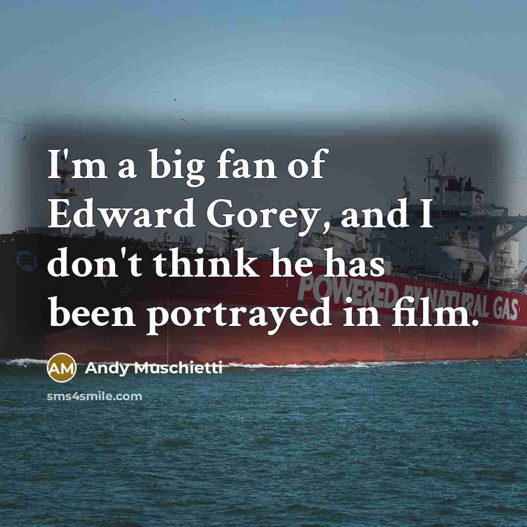 “I'm a big fan of Edward Gorey, and I don't…” quote by Andy Muschietti