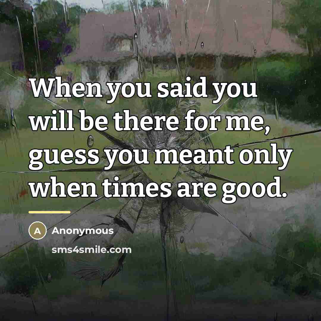 “When you said you will be there for me, guess…” quote by Anonymous