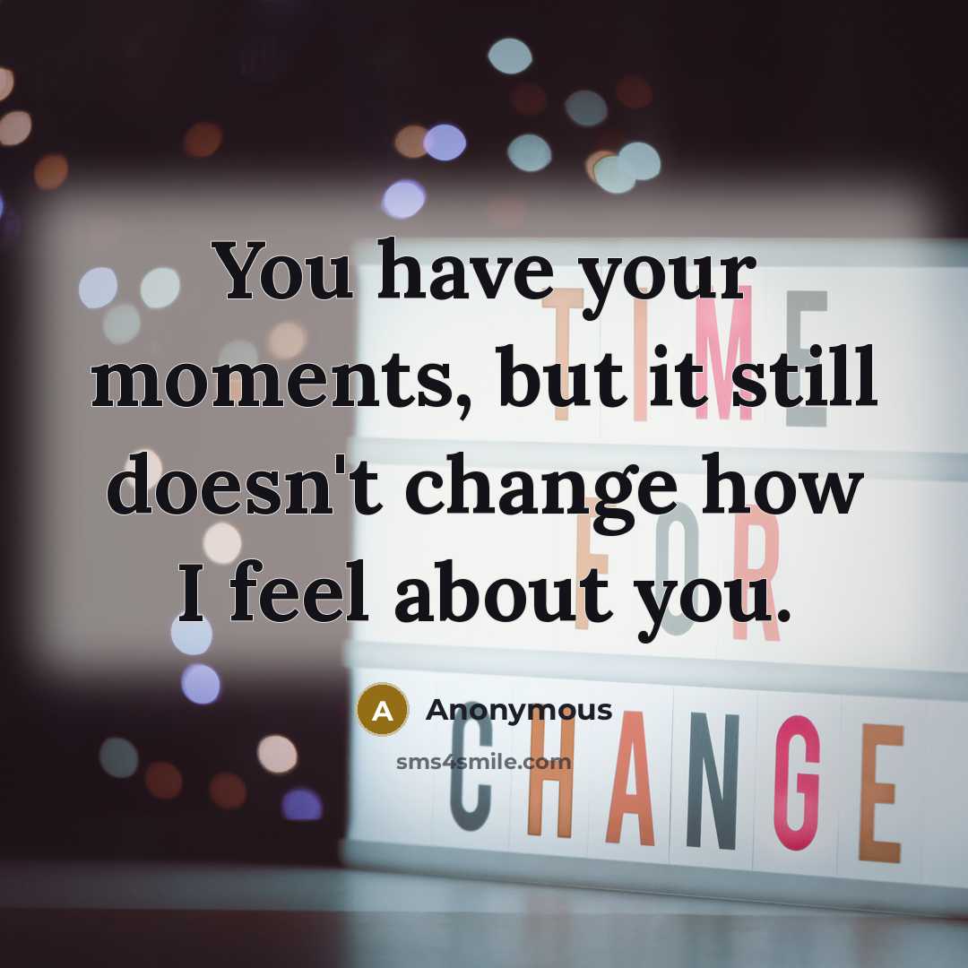 “You have your moments, but it still doesn't change how…” quote by Anonymous