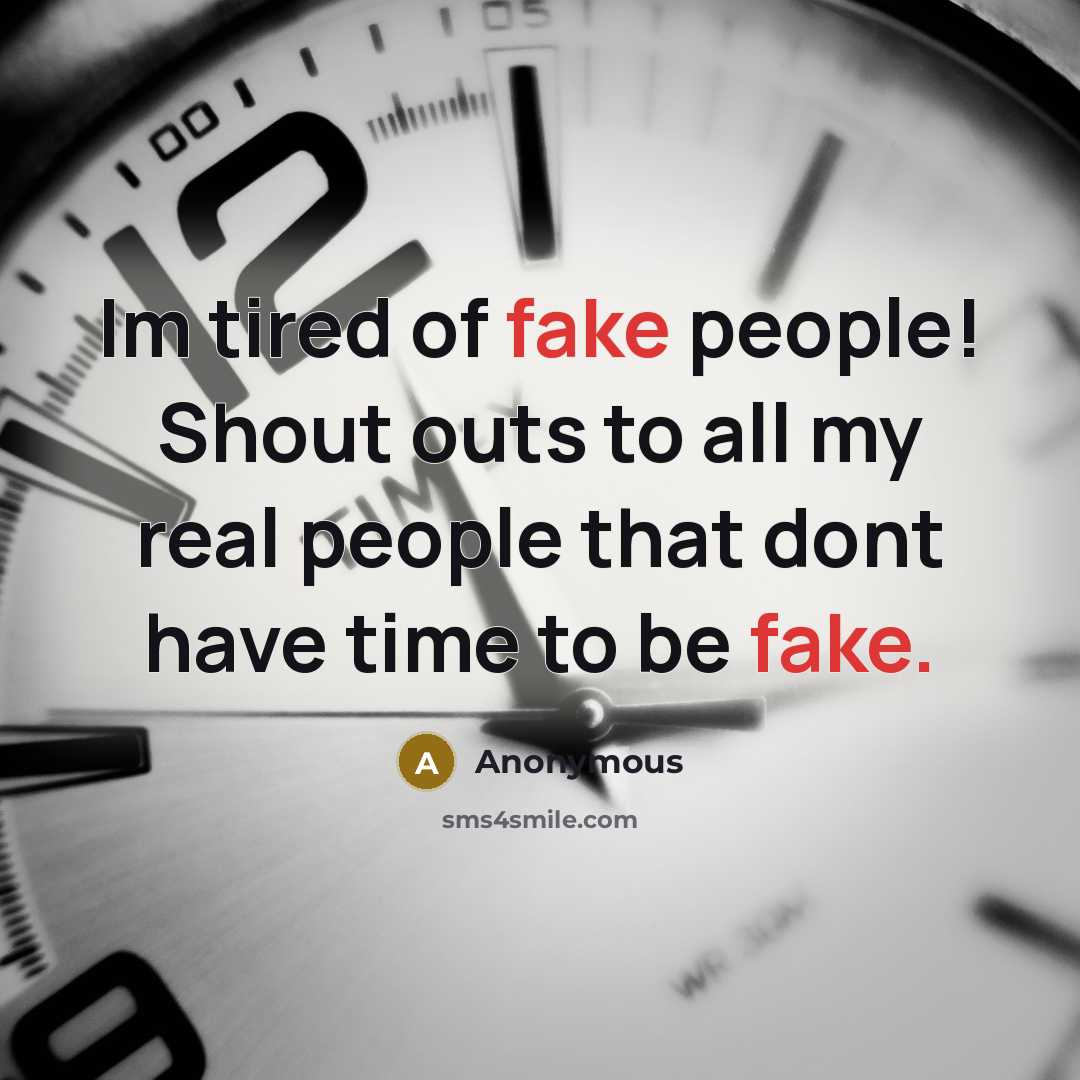 “Im tired of fake people! Shout outs to all my real people that dont have time to be fake.” quote by Anonymous