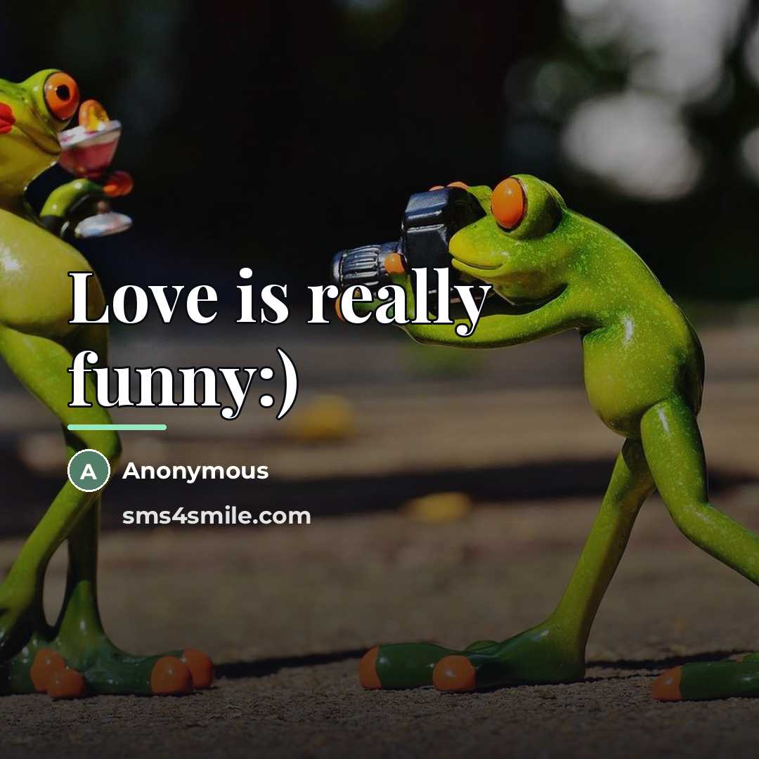 “Love is really funny:)…” quote by Anonymous