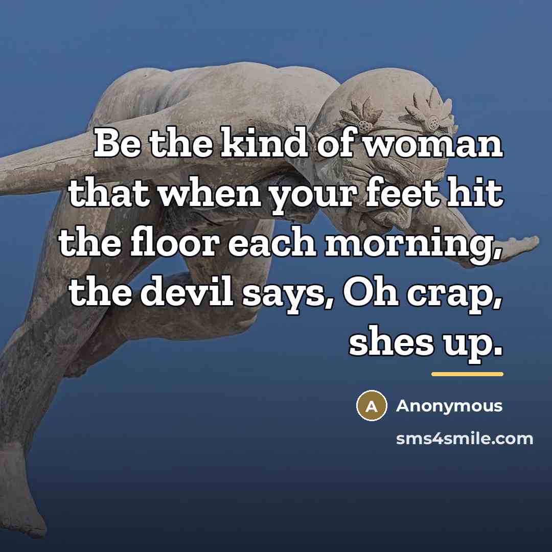 “Be the kind of woman that when your feet hit…” quote by Anonymous