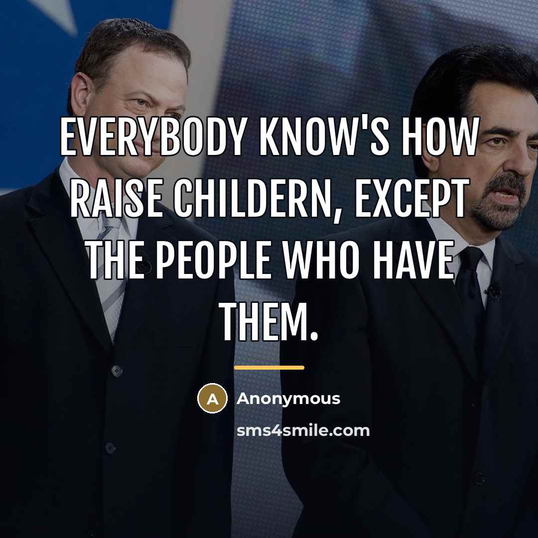 “Everybody know's how raise childern, except the people who have…” quote by Anonymous