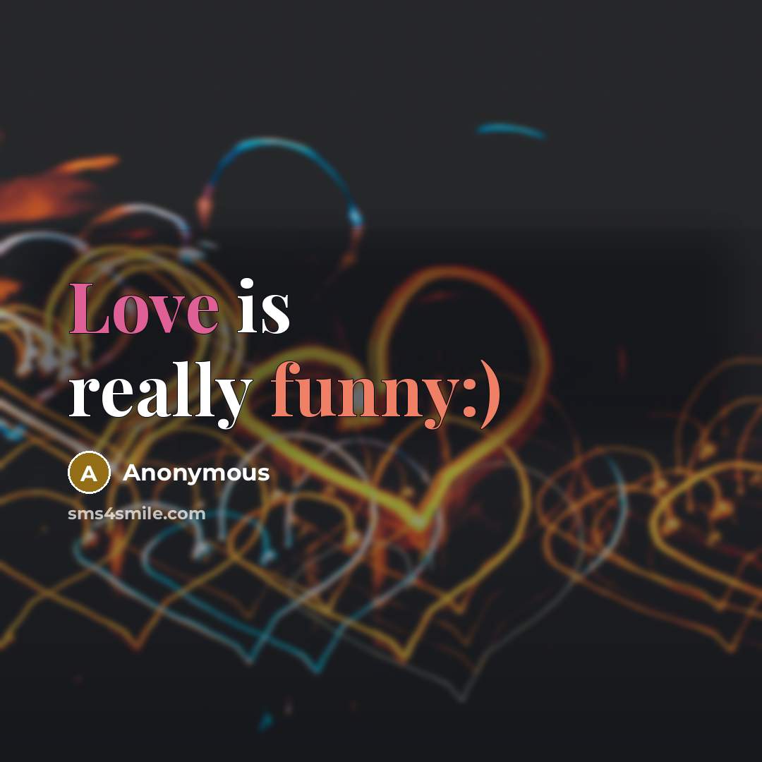“Love is really funny:)” quote by Anonymous
