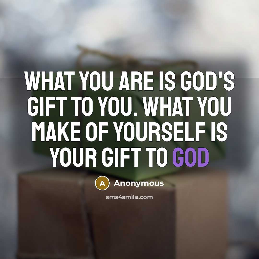 “What you are is God's gift to you. What you…” quote by Anonymous