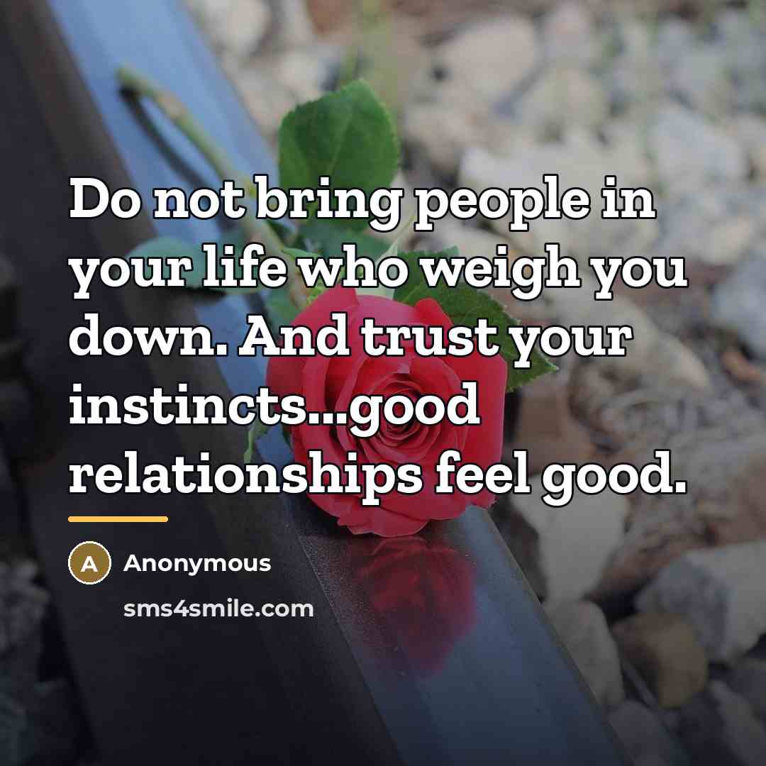 “Do not bring people in your life who weigh you…” quote by Anonymous
