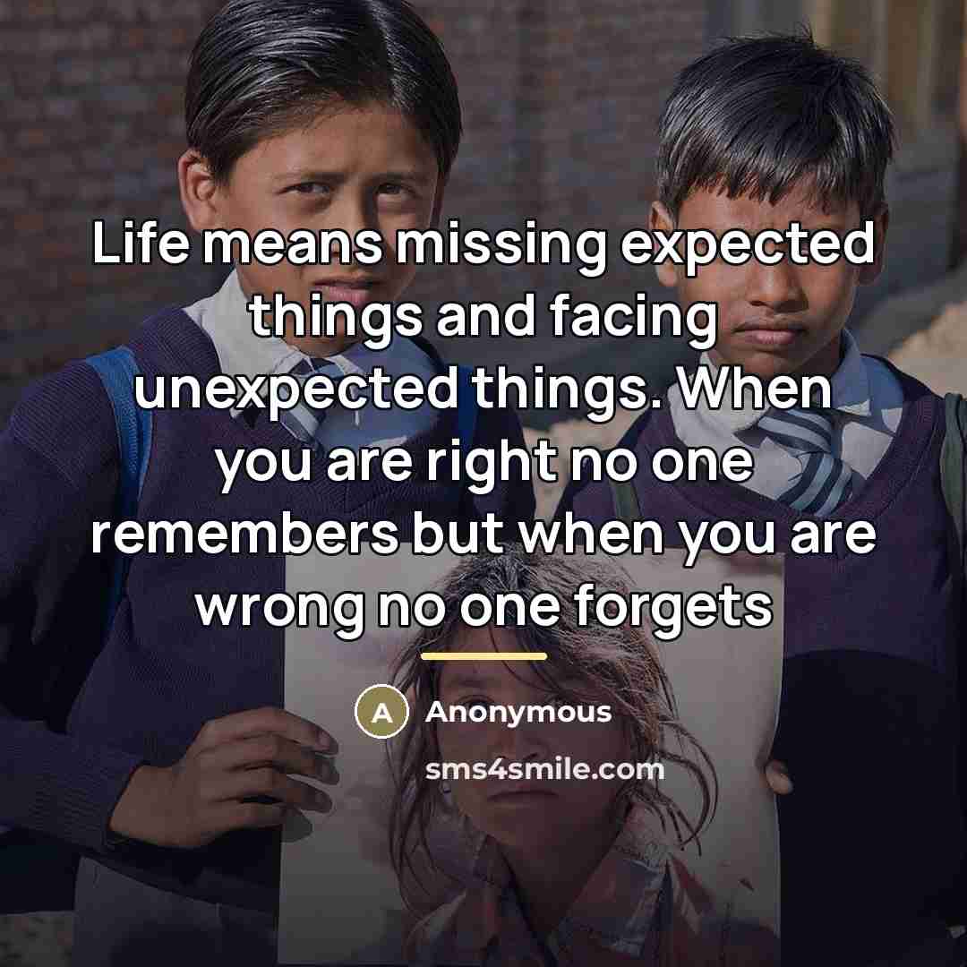 “Life means missing expected things and facing unexpected things. When…” quote by Anonymous