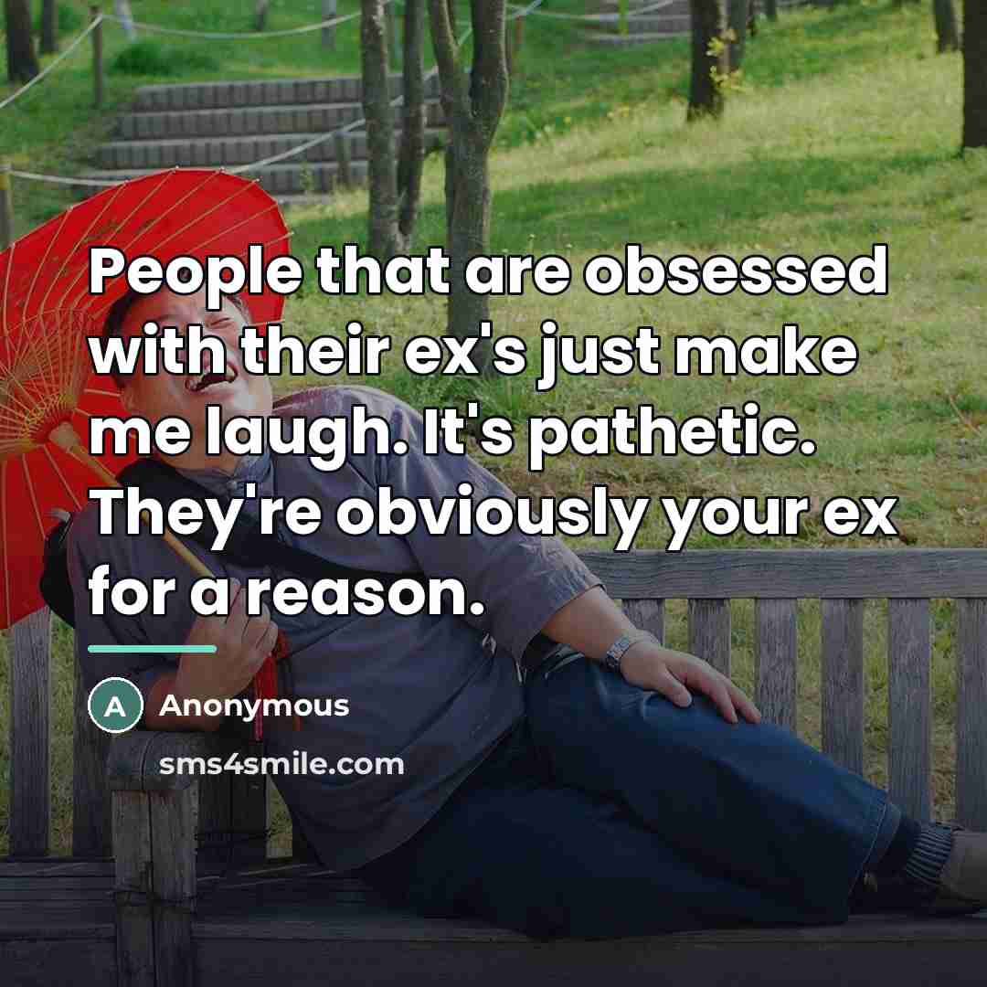 “People that are obsessed with their ex's just make me…” quote by Anonymous