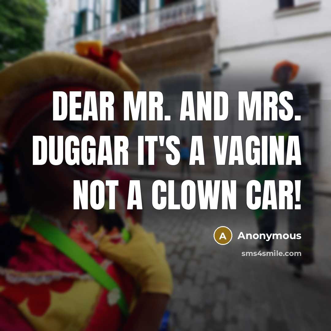 “Dear Mr. and Mrs. Duggar it's a vagina not a clown car!” quote by Anonymous