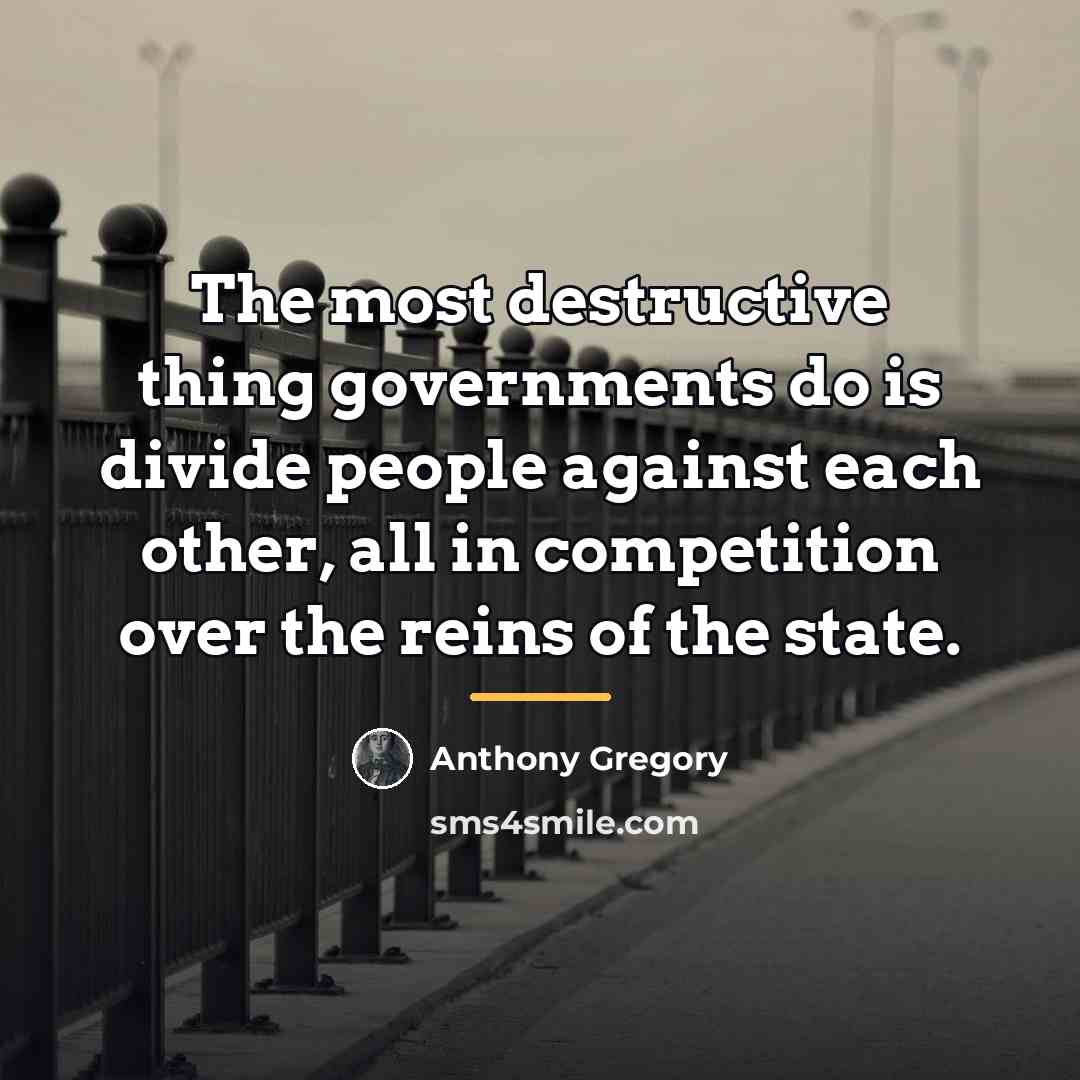 “The most destructive thing governments do is divide people against…” quote by Anthony Gregory