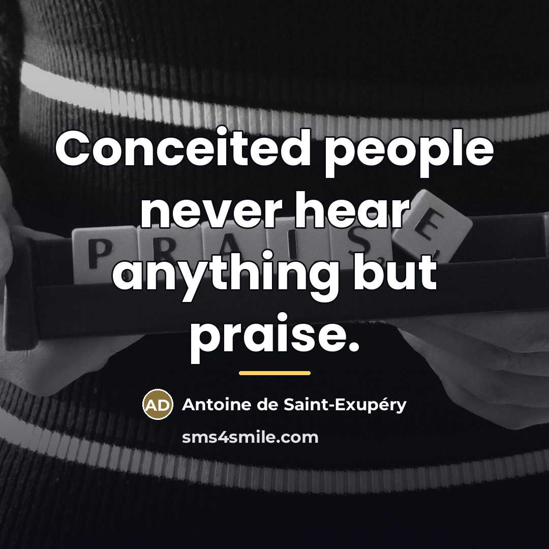 “Conceited people never hear anything but praise.…” quote by Antoine de Saint-Exupéry
