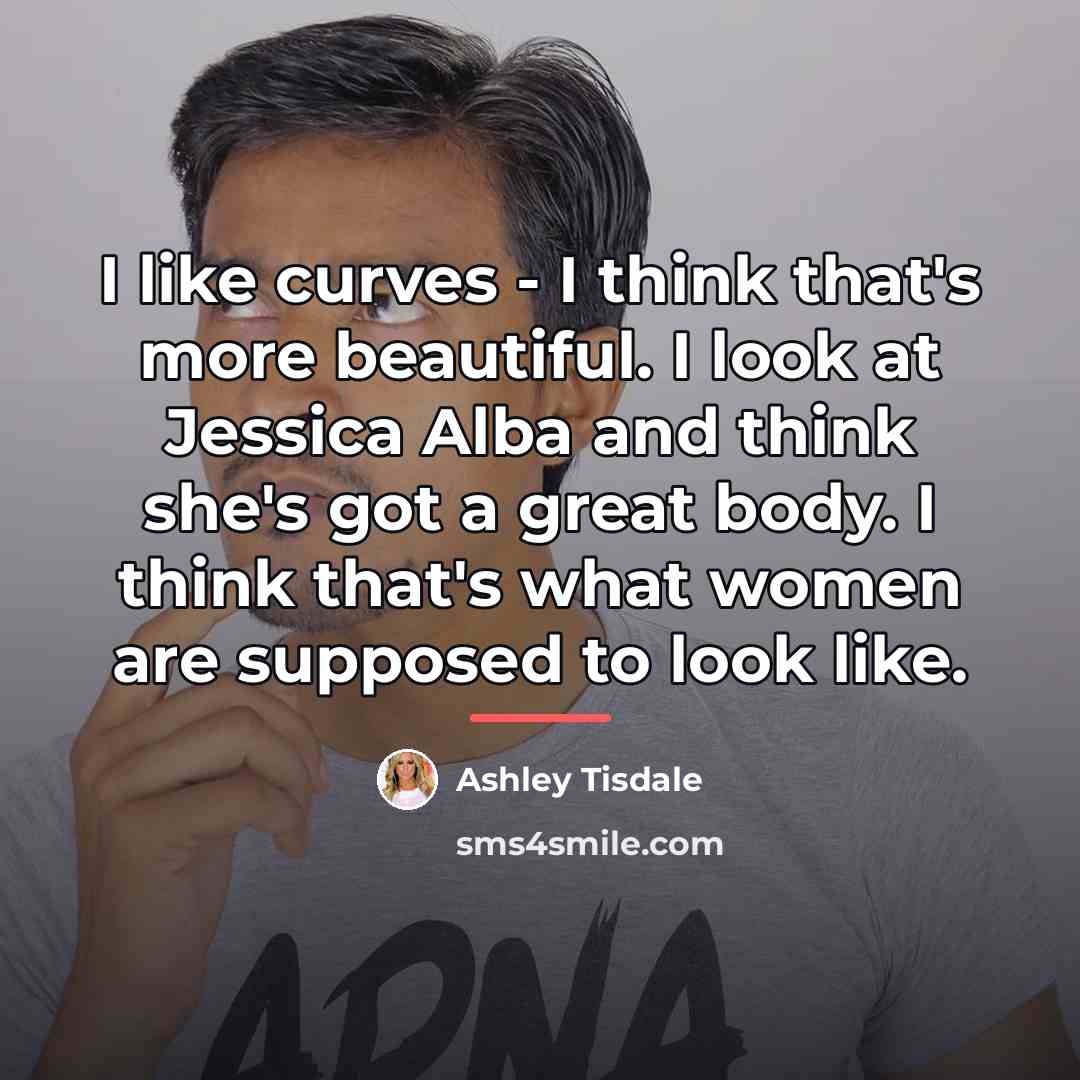 “I like curves - I think that's more beautiful. I…” quote by Ashley Tisdale