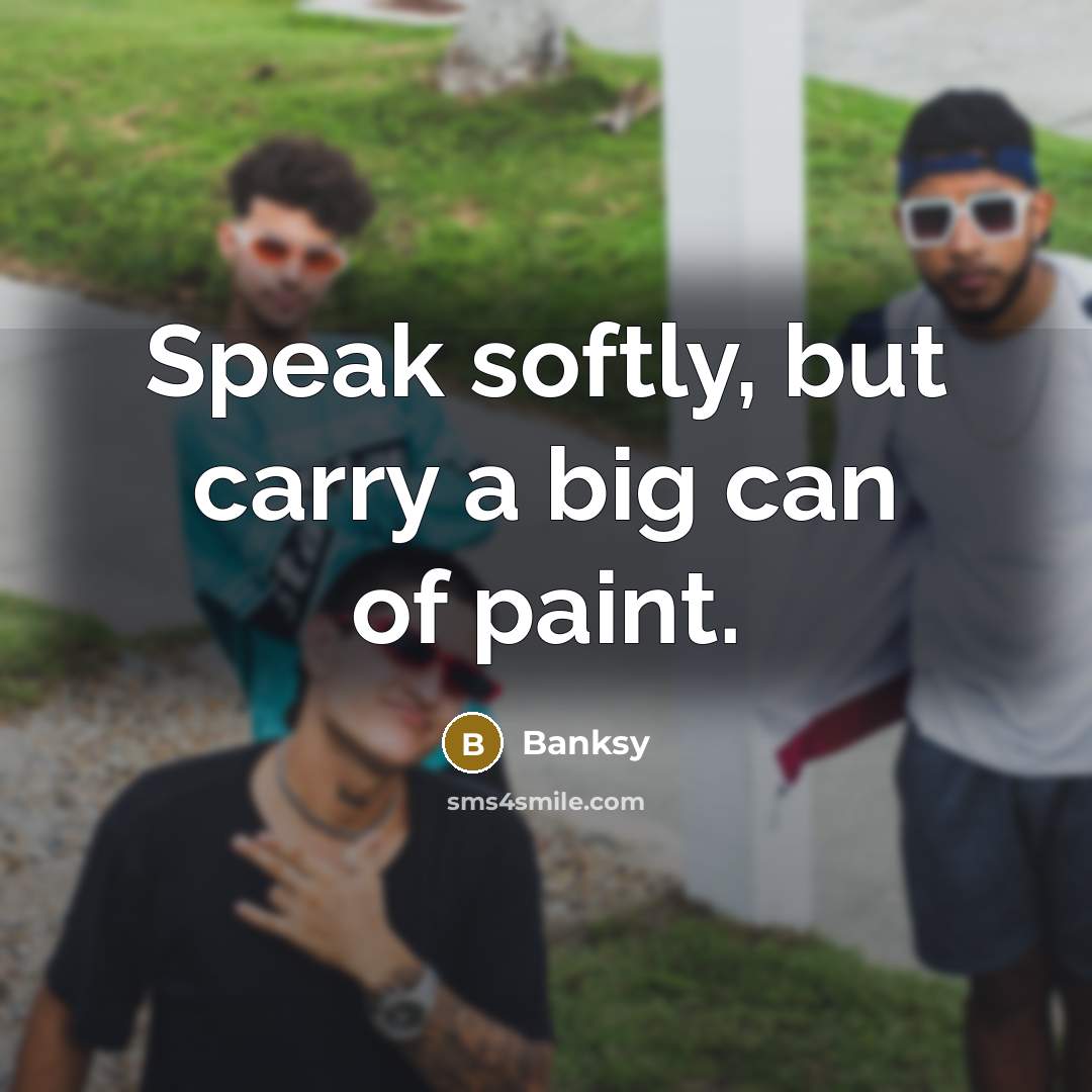 “Speak softly, but carry a big can of paint.…” quote by Banksy