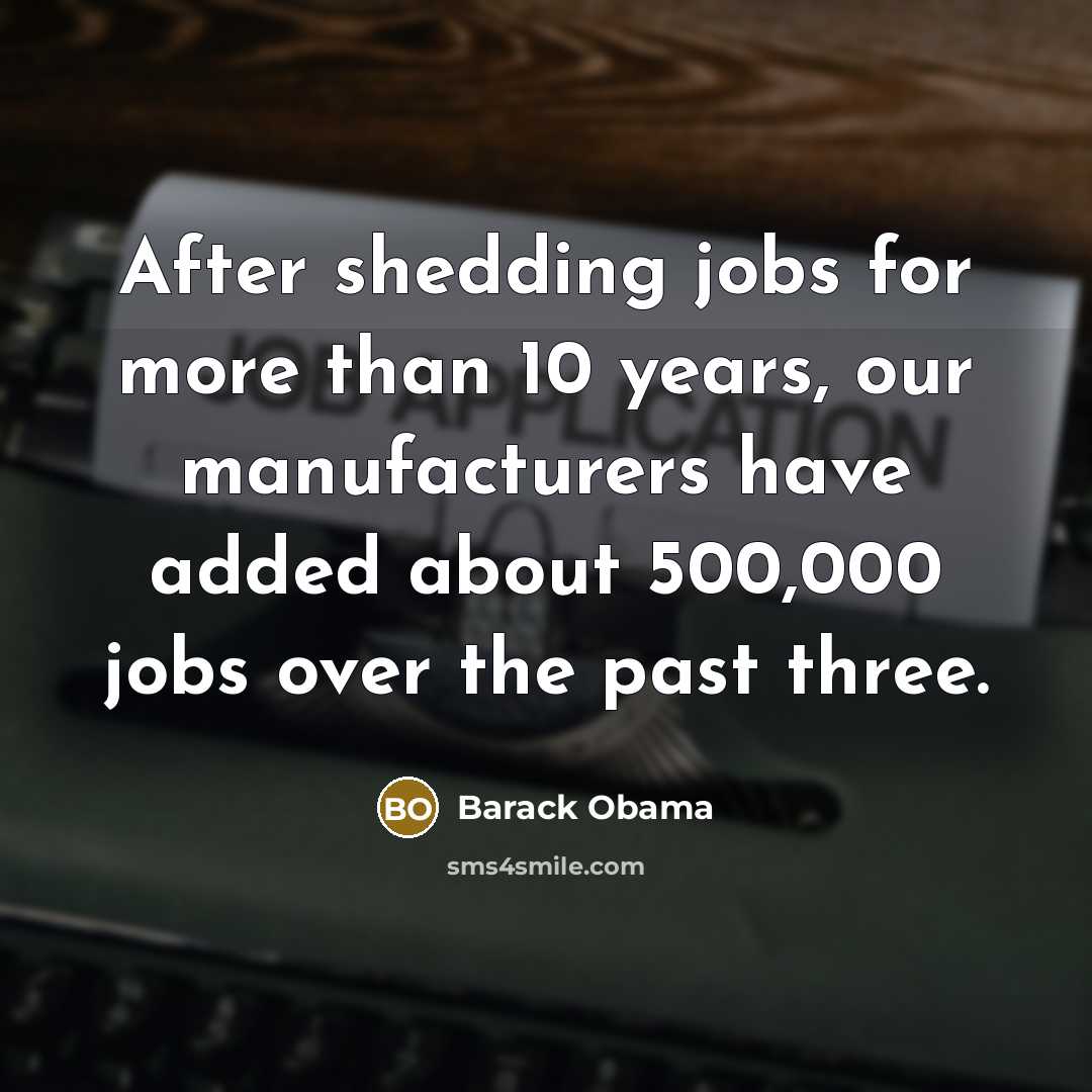 “After shedding jobs for more than 10 years, our manufacturers…” quote by Barack Obama