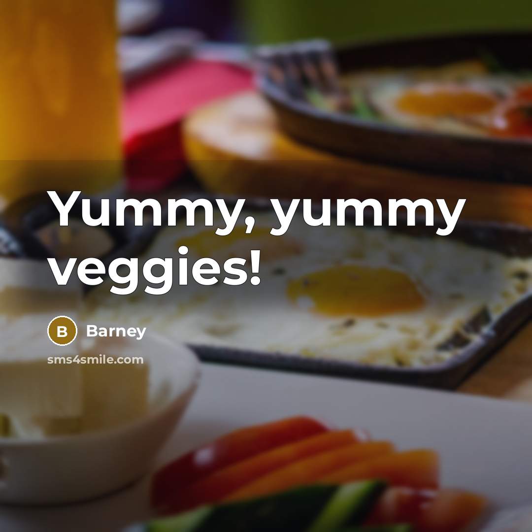 “Yummy, yummy veggies!…” quote by Barney