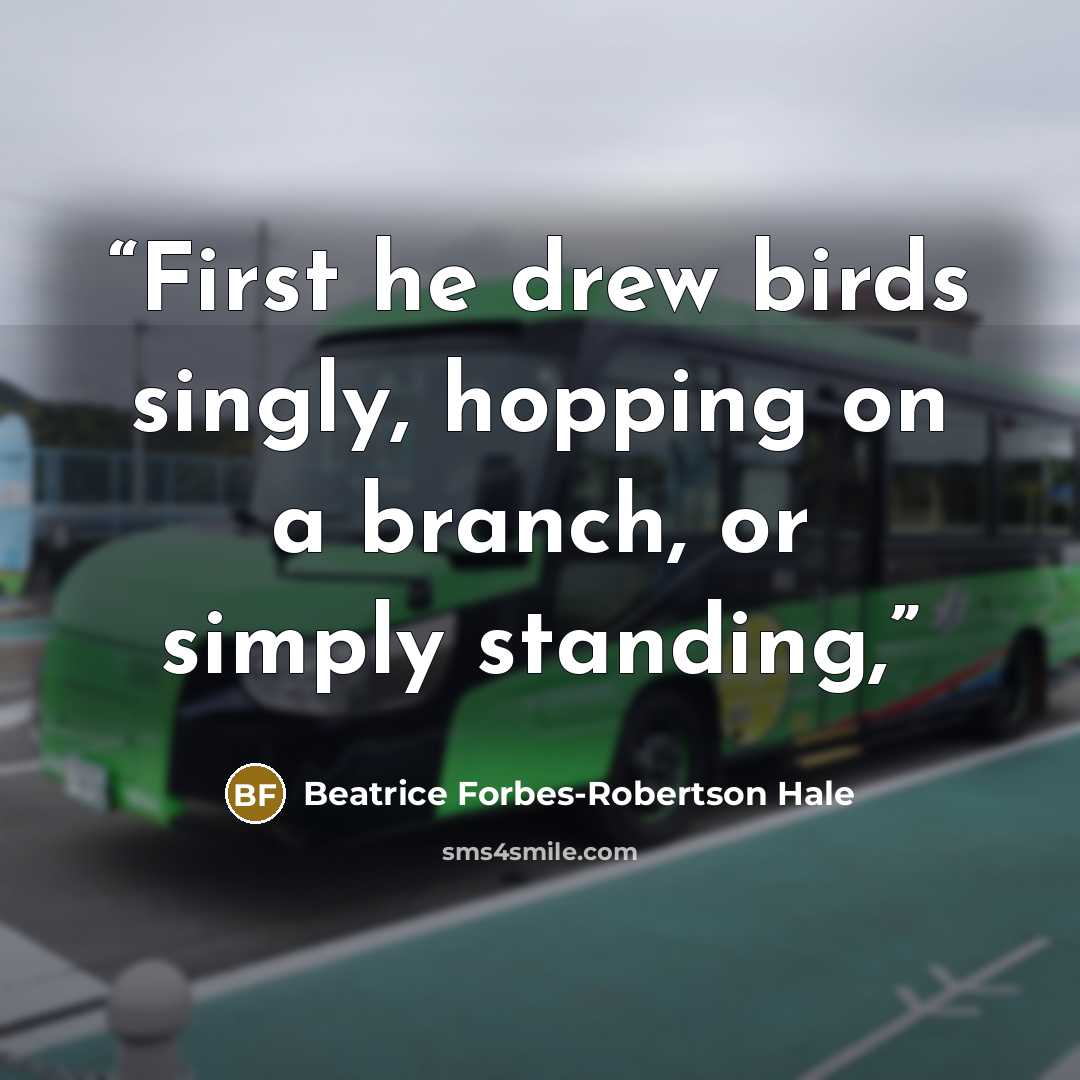 “First he drew birds singly, hopping on a branch, or simply standing,” quote by Beatrice Forbes-Robertson Hale
