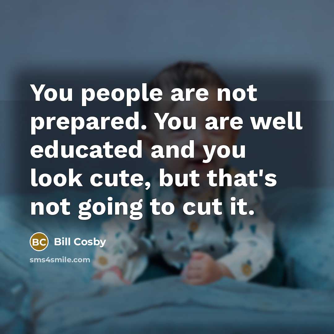 “You people are not prepared. You are well educated and…” quote by Bill Cosby