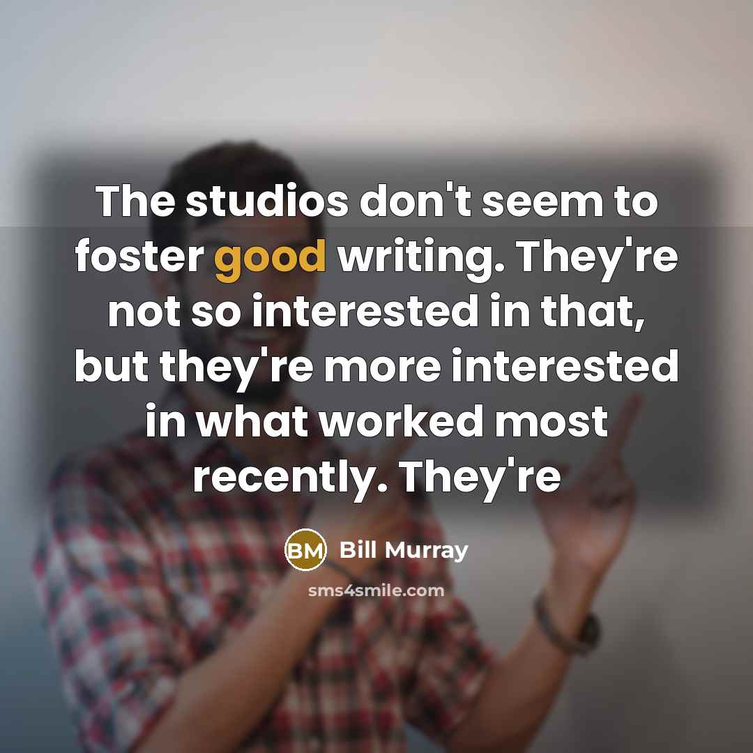 “The studios don't seem to foster good writing. They're not…” quote by Bill Murray