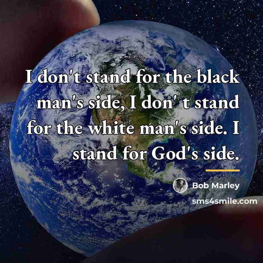 “I don't stand for the black man's side, I don'…” quote by Bob Marley