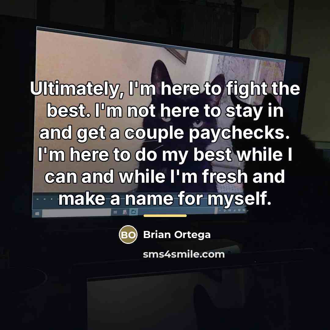 “Ultimately, I'm here to fight the best. I'm not here…” quote by Brian Ortega